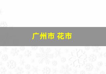 广州市 花市